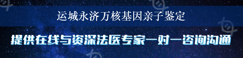 运城永济万核基因亲子鉴定